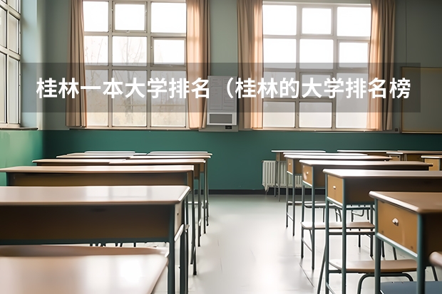 桂林一本大学排名（桂林的大学排名榜）