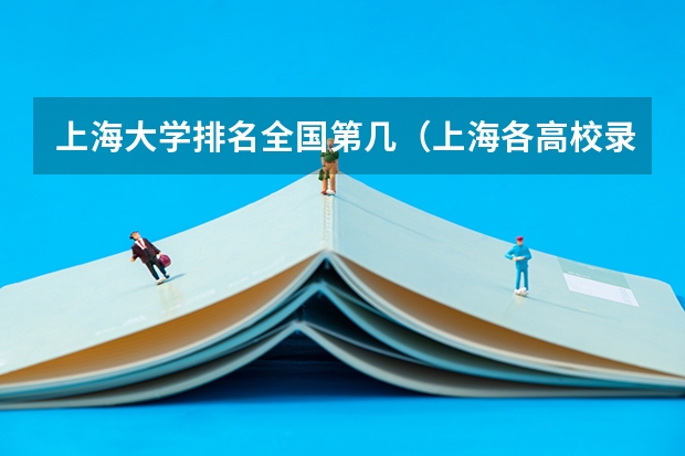 上海大学排名全国第几（上海各高校录取分数线表）