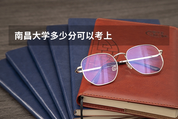 南昌大学多少分可以考上