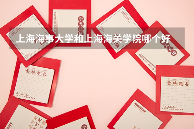 上海海事大学和上海海关学院哪个好