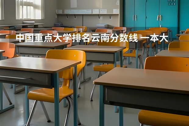 中国重点大学排名云南分数线 一本大学排名及分数线