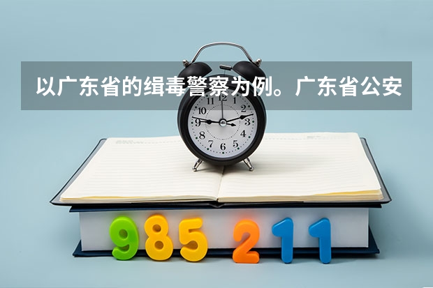 以广东省的缉毒警察为例。广东省公安厅禁毒局和广东省公安厅禁毒总队是什么关系啊？