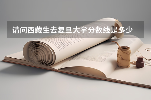 请问西藏生去复旦大学分数线是多少