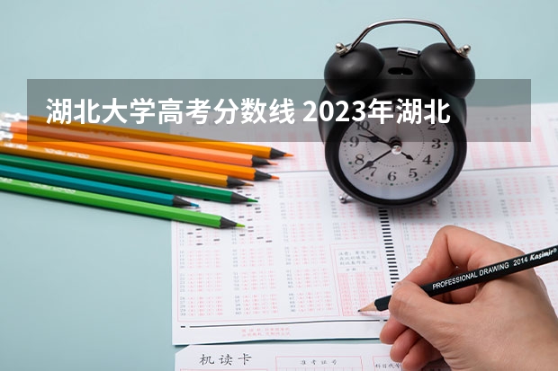 湖北大学高考分数线 2023年湖北大学分数线