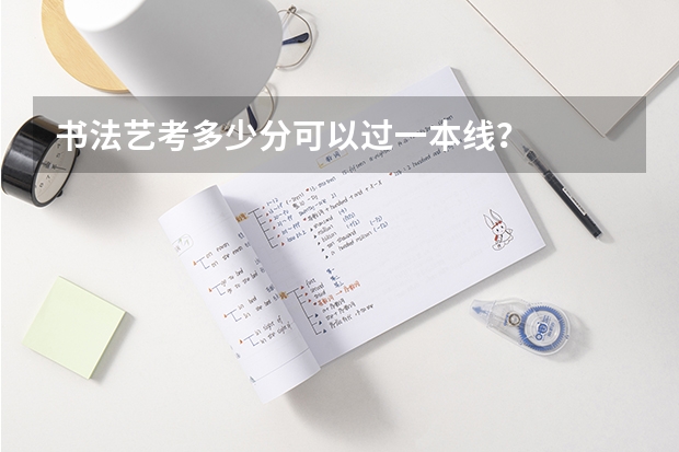 书法艺考多少分可以过一本线？