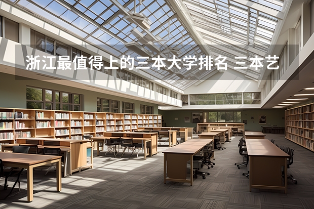 浙江最值得上的三本大学排名 三本艺术类的大学排名?