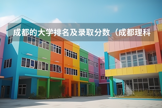 成都的大学排名及录取分数（成都理科二本大学排名及分数线）