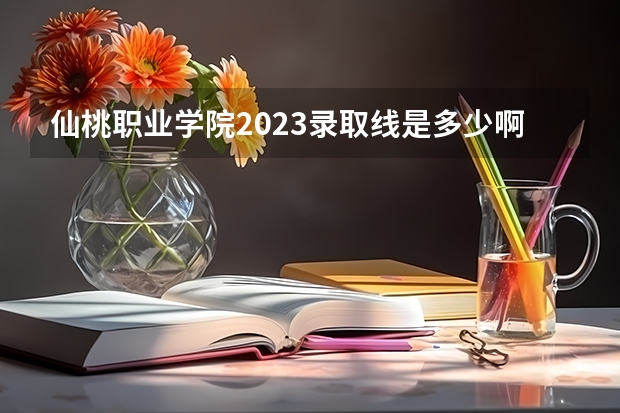 仙桃职业学院2023录取线是多少啊