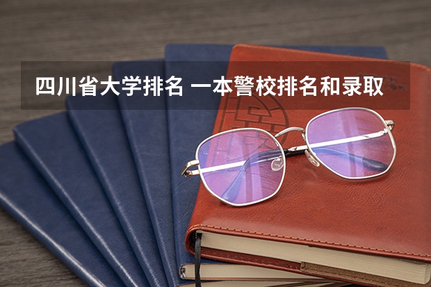 四川省大学排名 一本警校排名和录取分数线