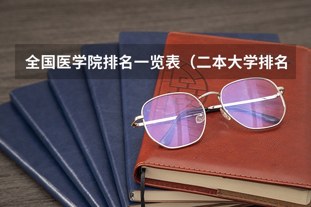 全国医学院排名一览表（二本大学排名及分数线）