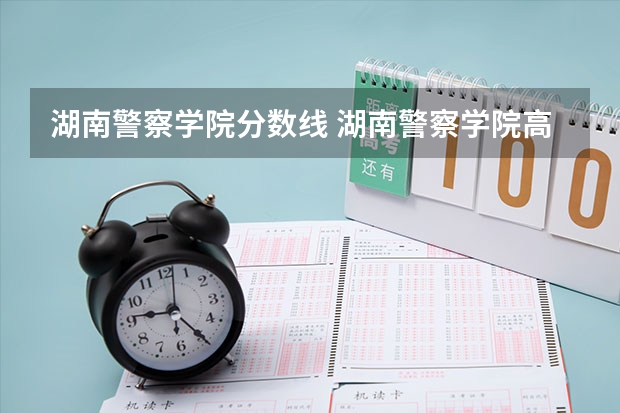 湖南警察学院分数线 湖南警察学院高考分数线