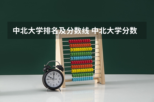 中北大学排名及分数线 中北大学分数线