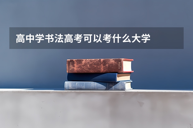 高中学书法高考可以考什么大学
