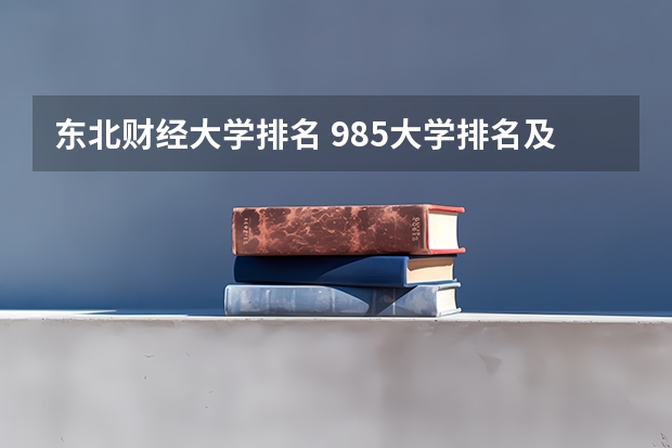 东北财经大学排名 985大学排名及分数线