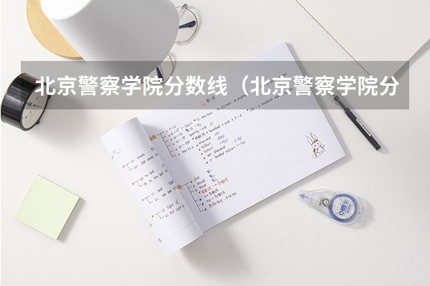 北京警察学院分数线（北京警察学院分数线）