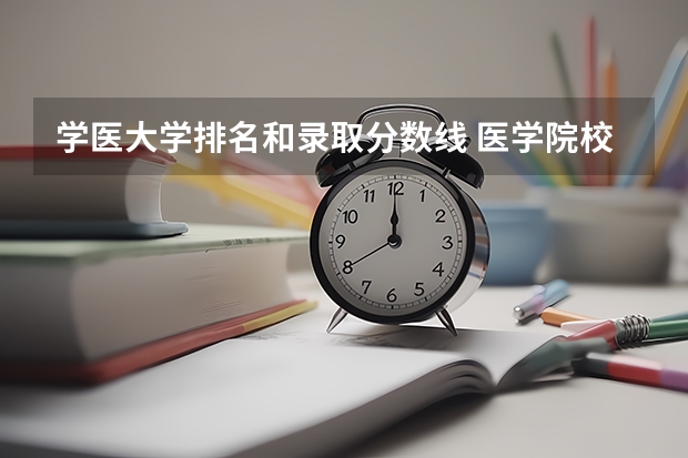 学医大学排名和录取分数线 医学院校录取分数线