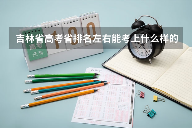 吉林省高考省排名左右能考上什么样的学校？
