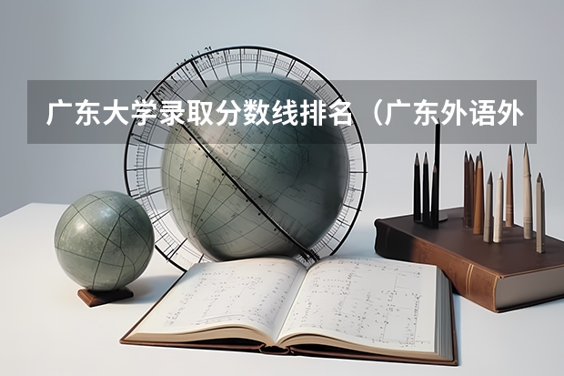 广东大学录取分数线排名（广东外语外贸大学分数线）