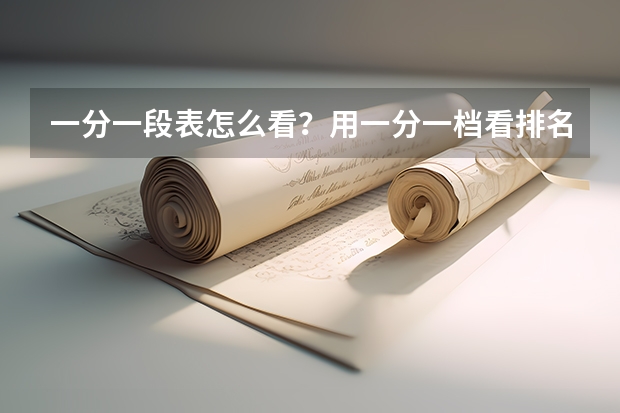 一分一段表怎么看？用一分一档看排名有用吗？