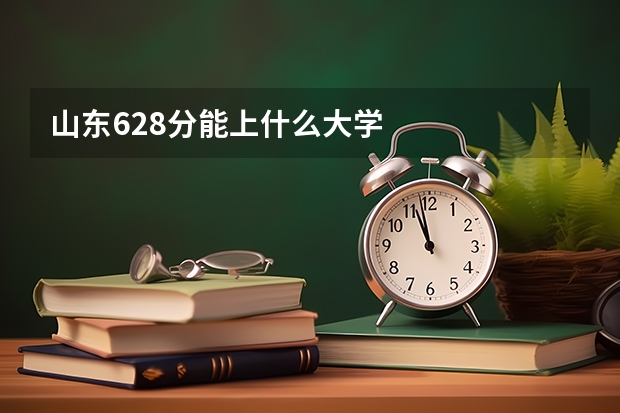 山东628分能上什么大学