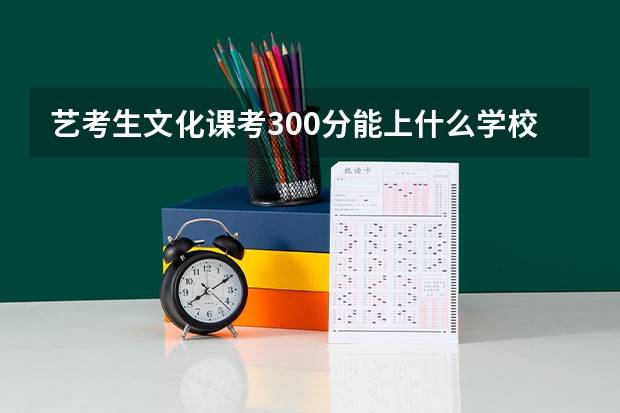 艺考生文化课考300分能上什么学校？