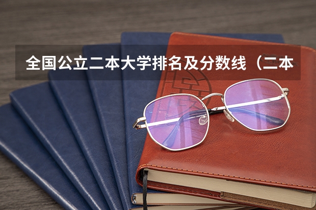 全国公立二本大学排名及分数线(二本院校分数排名)
