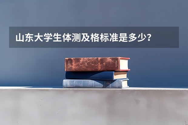 山东大学生体测及格标准是多少？