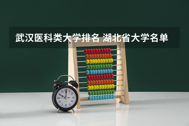武汉医科类大学排名 湖北省大学名单排名榜及分数线