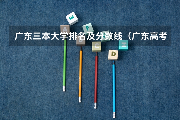广东三本大学排名及分数线（广东高考大学分数线排名）