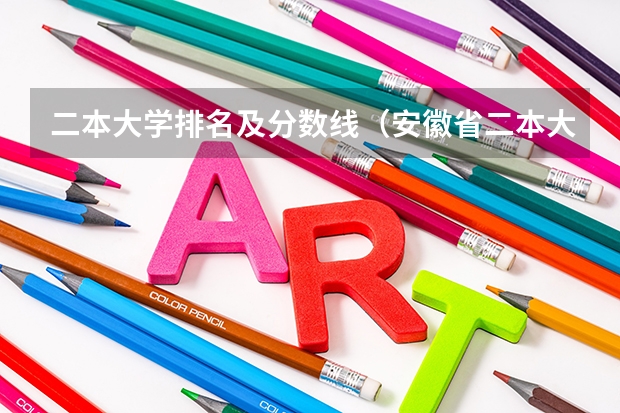 二本大学排名及分数线（安徽省二本大学排名及分数线）