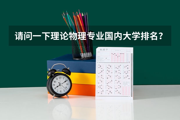 请问一下理论物理专业国内大学排名？（物理学大学专业排名）