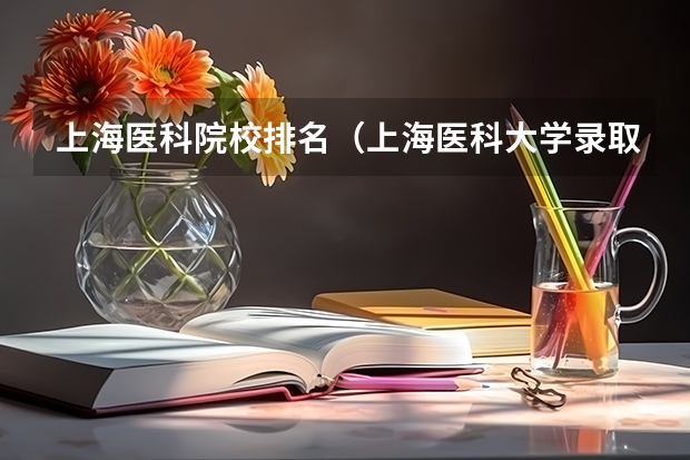 上海医科院校排名（上海医科大学录取分数线）