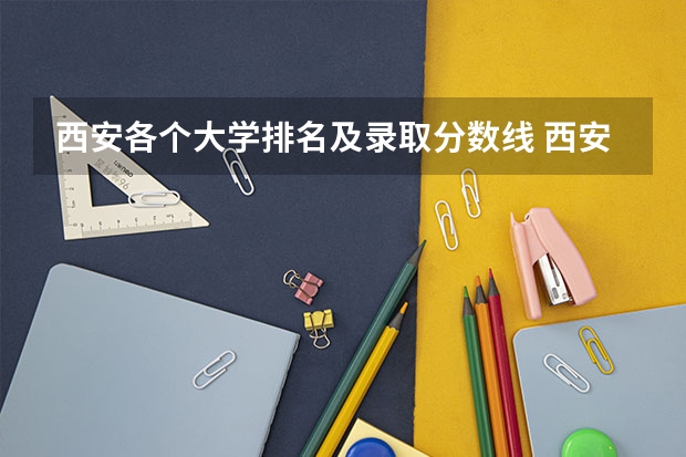 西安各个大学排名及录取分数线 西安的二本院校排名及分数线