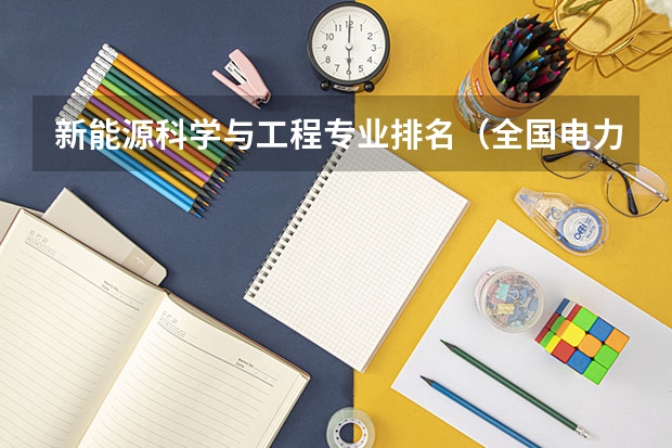 新能源科学与工程专业排名（全国电力大学排名和录取分数线）
