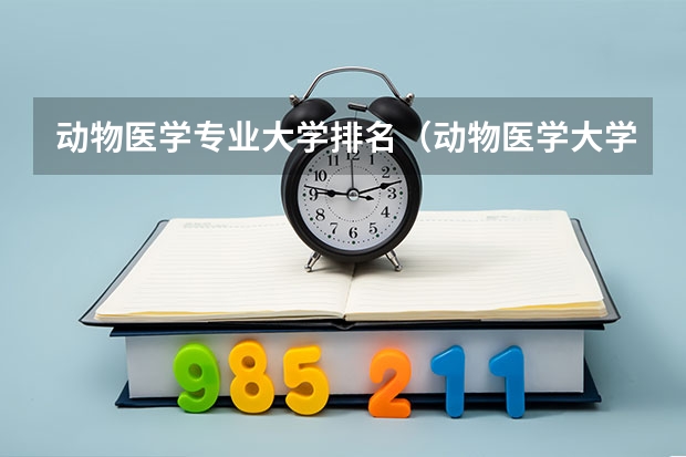 动物医学专业大学排名（动物医学大学排名）