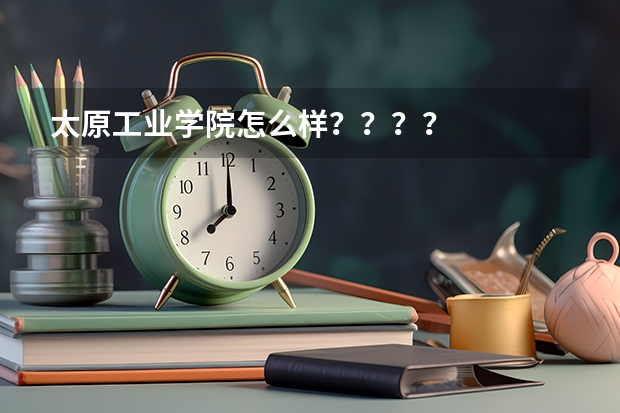 太原工业学院怎么样？？？？
