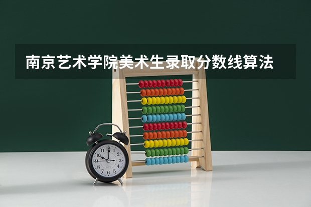 南京艺术学院美术生录取分数线算法 美术教育专业大学排名及录取分数线2023年高考参考