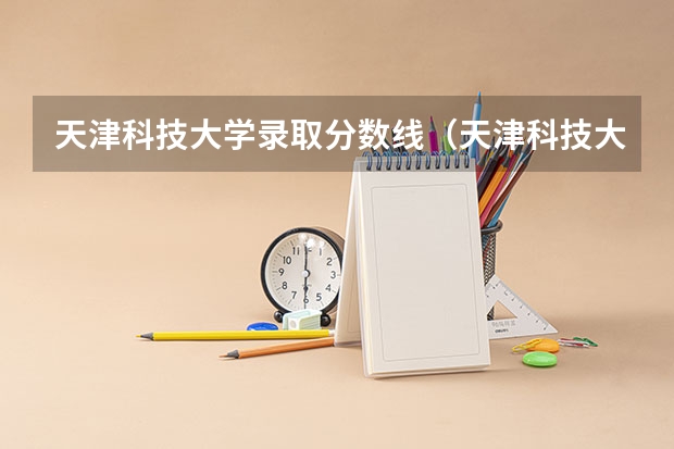 天津科技大学录取分数线（天津科技大学中外合作办学分数线）