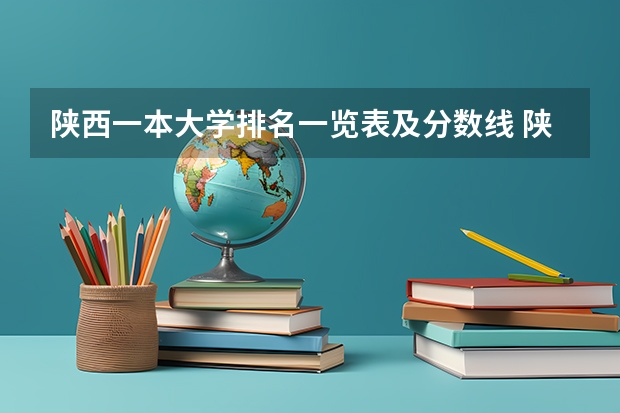 陕西一本大学排名一览表及分数线 陕西省二本院校排名及分数线