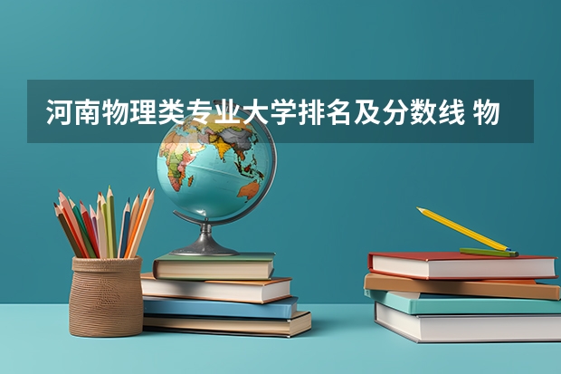 河南物理类专业大学排名及分数线 物理学专业大学排名及分数线