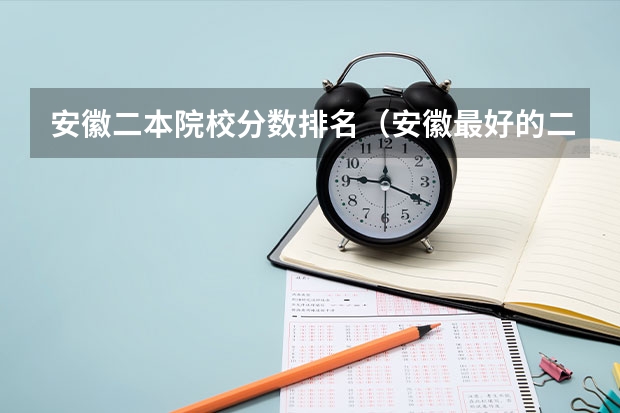 安徽二本院校分数排名（安徽最好的二本大学排名表）