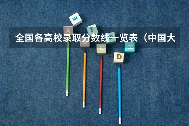 全国各高校录取分数线一览表（中国大学排名及录取分数线）