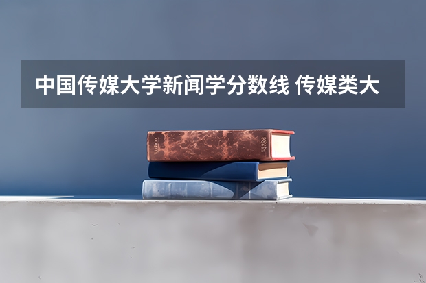 中国传媒大学新闻学分数线 传媒类大学排名