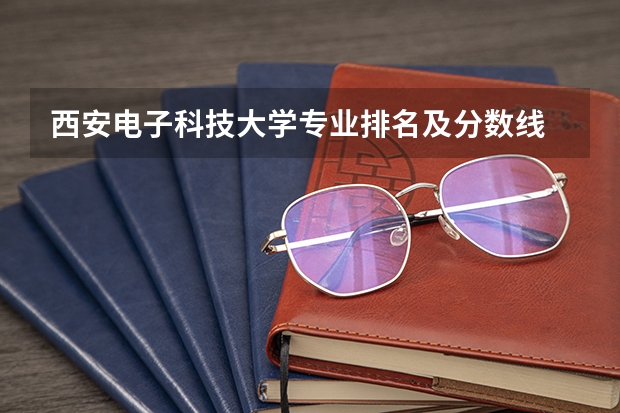 西安电子科技大学专业排名及分数线 电子科学与技术专业排名大学