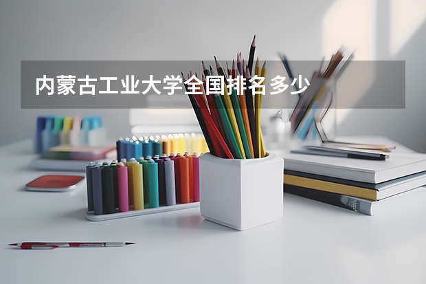 内蒙古工业大学全国排名多少