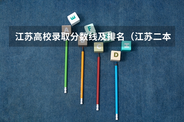 江苏高校录取分数线及排名（江苏二本公办大学排名及分数线）