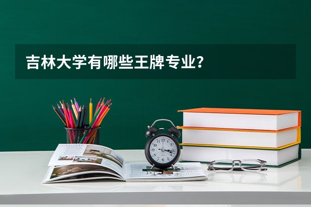 吉林大学有哪些王牌专业？