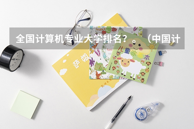 全国计算机专业大学排名？。（中国计算机专业大学排名）