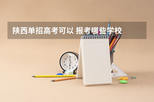 陕西单招高考可以 报考哪些学校