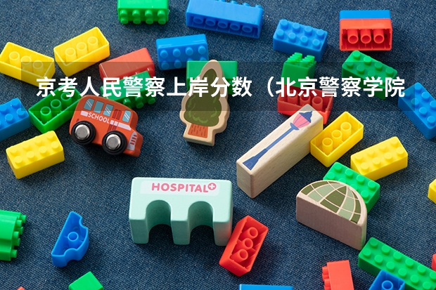 京考人民警察上岸分数（北京警察学院分数线）